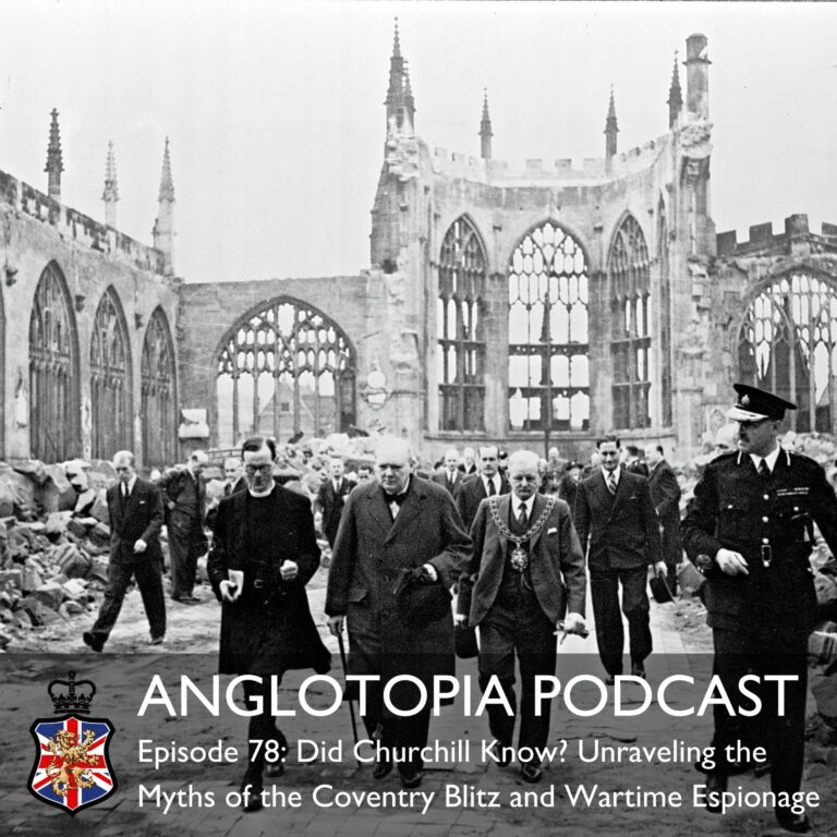 Anglotopia Podcast: Episode 78 – Did Churchill Know? Unraveling the Myths of the Coventry Blitz and Wartime Espionage