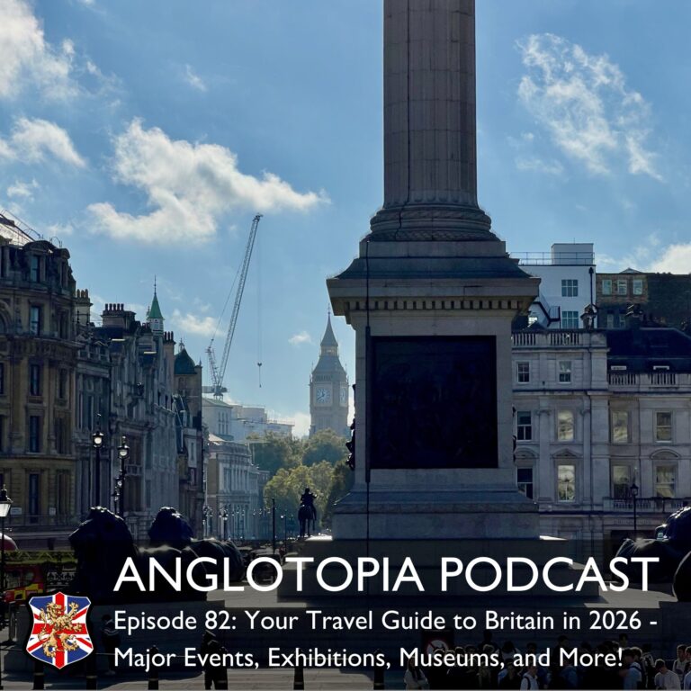 Anglotopia Podcast: Episode 82 – Your Travel Guide to Britain in 2026 – Major Events, Exhibitions, Museums, and More!