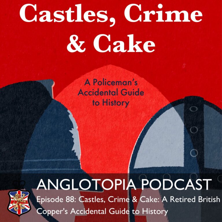 Anglotopia Podcast: Episode 88 – Castles, Crime & Cake – A Retired British Copper’s Accidental Guide to History